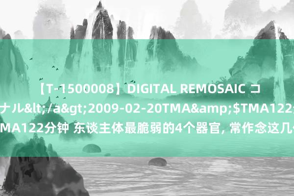 【T-1500008】DIGITAL REMOSAIC コスプレインターナショナル</a>2009-02-20TMA&$TMA122分钟 东谈主体最脆弱的4个器官， 常作念这几件事， 当心加快报废