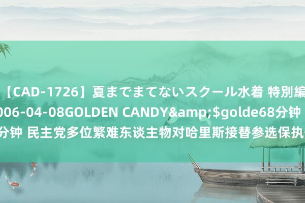 【CAD-1726】夏までまてないスクール水着 特別編</a>2006-04-08GOLDEN CANDY&$golde68分钟 民主党多位繁难东谈主物对哈里斯接替参选保执千里默，尚未明确表态因循