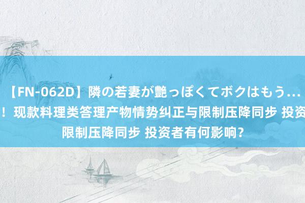 【FN-062D】隣の若妻が艶っぽくてボクはもう… 5 T+0变T+1！现款料理类答理产物情势纠正与限制压降同步 投资者有何影响？