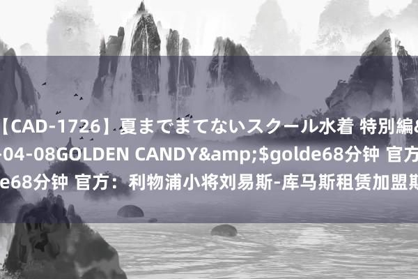 【CAD-1726】夏までまてないスクール水着 特別編</a>2006-04-08GOLDEN CANDY&$golde68分钟 官方：利物浦小将刘易斯-库马斯租赁加盟斯托克城，为期一年