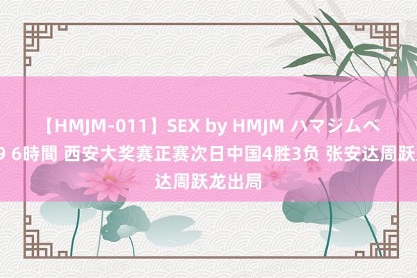 【HMJM-011】SEX by HMJM ハマジムベスト09 6時間 西安大奖赛正赛次日中国4胜3负 张安达周跃龙出局