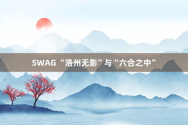 SWAG “洛州无影”与“六合之中”